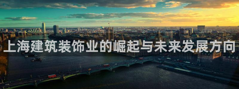 开启娱乐新航线：上海建筑装饰业的崛起与未来发展方向
