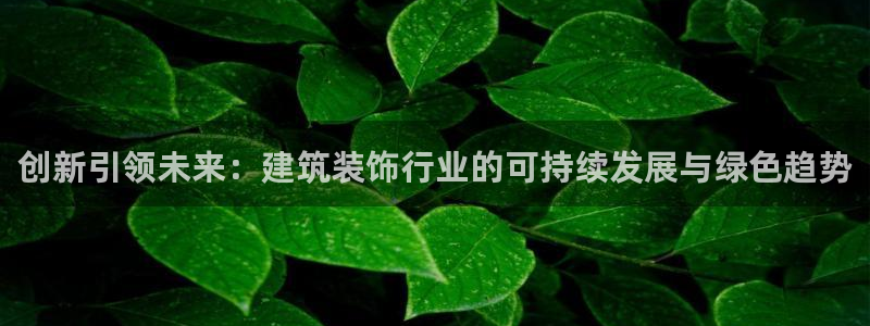娱乐新航母：创新引领未来：建筑装饰行业的可持续发展与绿色趋势